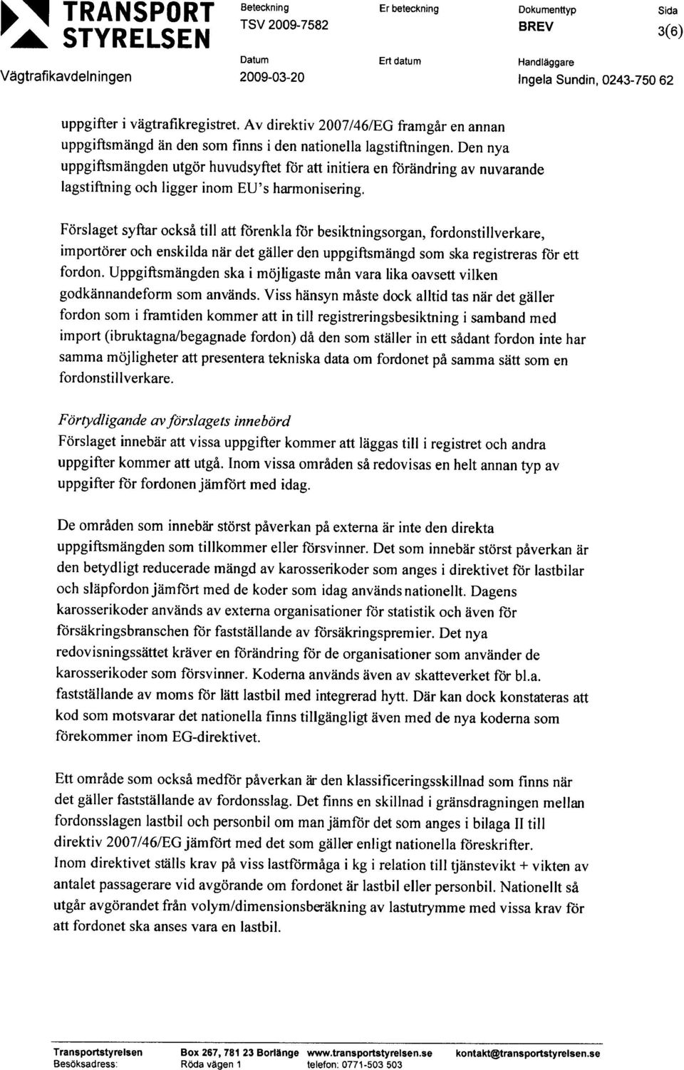 Den nya uppgiftsmängden utgör huvudsyftet för att initiera en förändring av nuvarande lagstiftning och ligger inom EU's harmonisering.