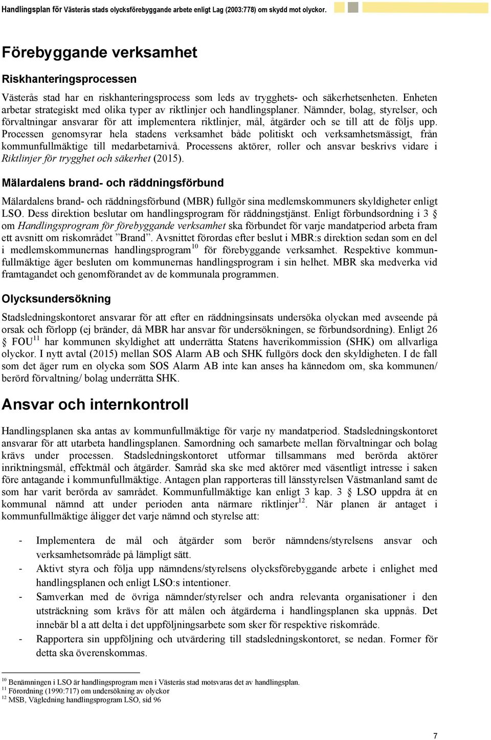 Nämnder, bolag, styrelser, och förvaltningar ansvarar för att implementera riktlinjer, mål, åtgärder och se till att de följs upp.