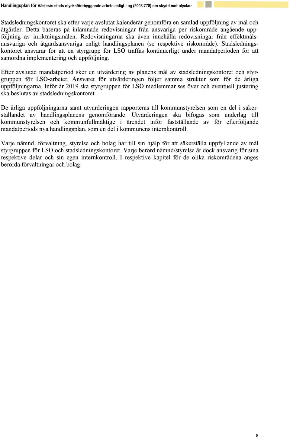 Redovisningarna ska även innehålla redovisningar från effektmålsansvariga och åtgärdsansvariga enligt handlingsplanen (se respektive riskområde).