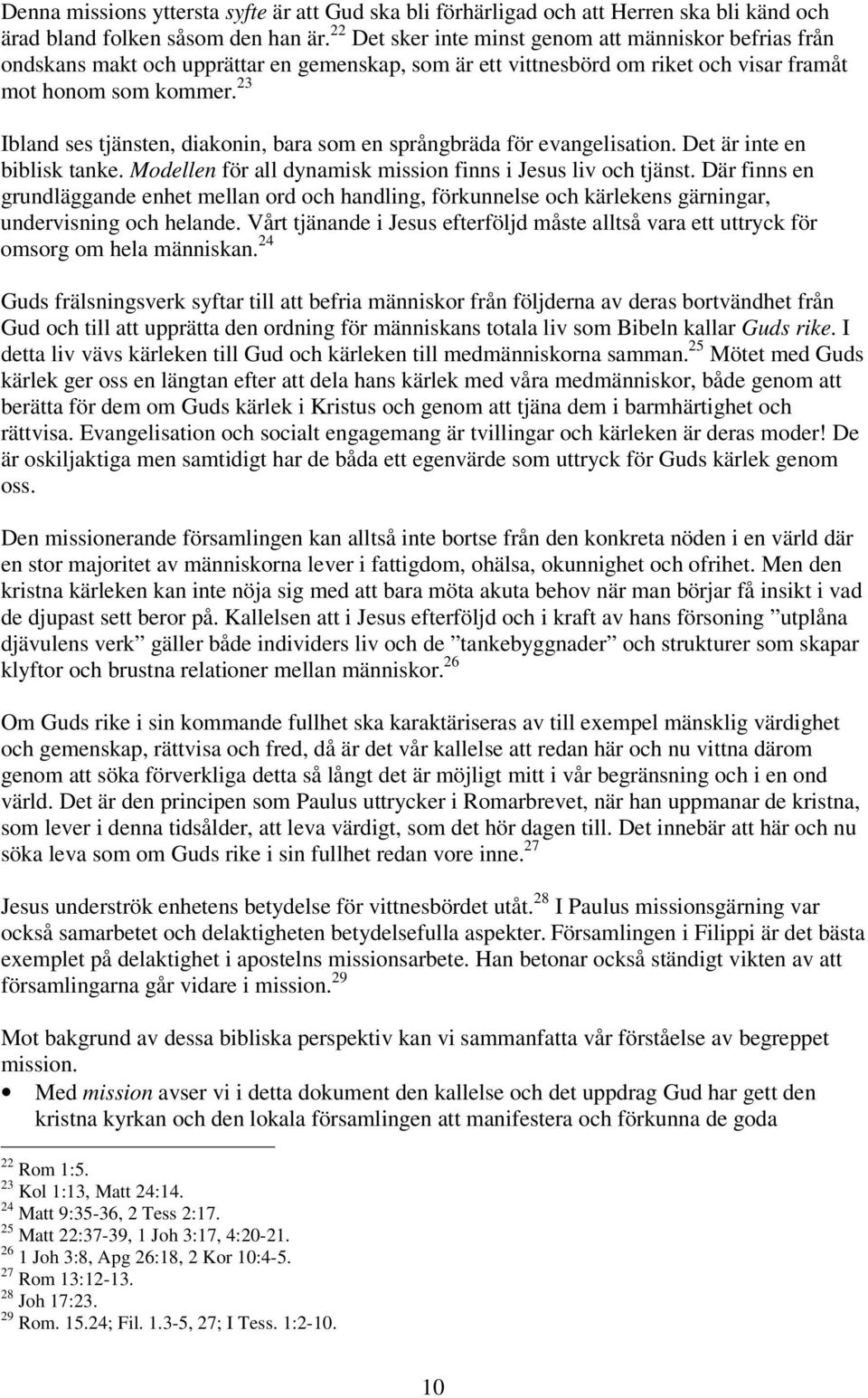 23 Ibland ses tjänsten, diakonin, bara som en språngbräda för evangelisation. Det är inte en biblisk tanke. Modellen för all dynamisk mission finns i Jesus liv och tjänst.
