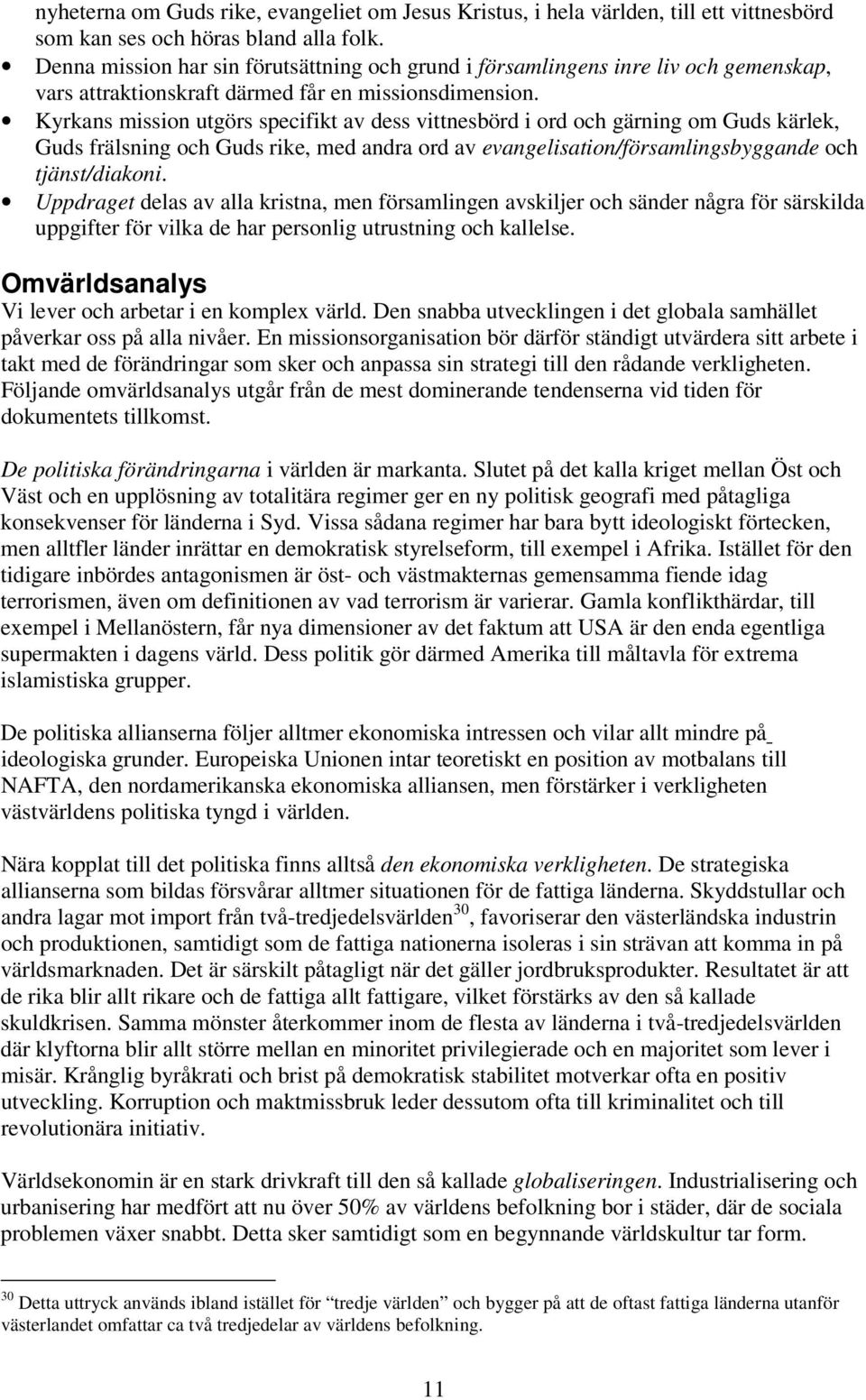 Kyrkans mission utgörs specifikt av dess vittnesbörd i ord och gärning om Guds kärlek, Guds frälsning och Guds rike, med andra ord av evangelisation/församlingsbyggande och tjänst/diakoni.