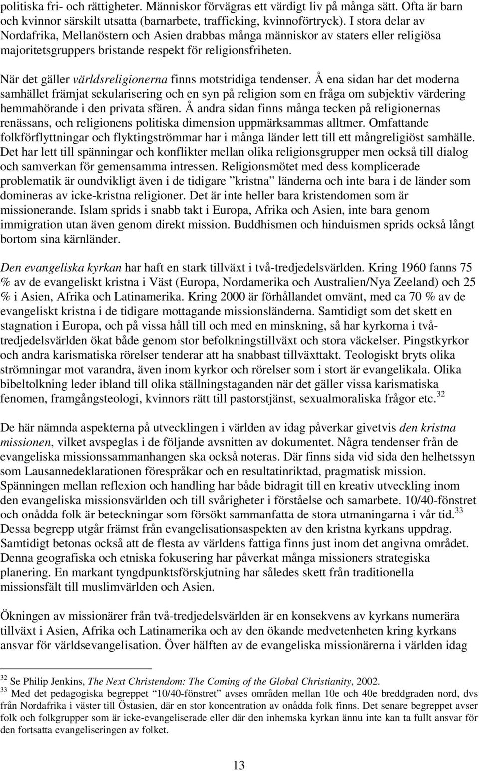 När det gäller världsreligionerna finns motstridiga tendenser.