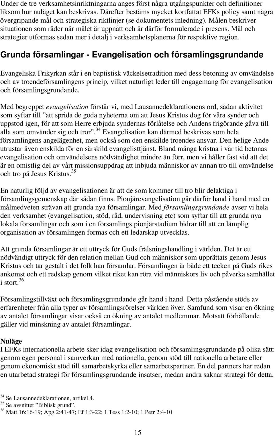 Målen beskriver situationen som råder när målet är uppnått och är därför formulerade i presens. Mål och strategier utformas sedan mer i detalj i verksamhetsplanerna för respektive region.