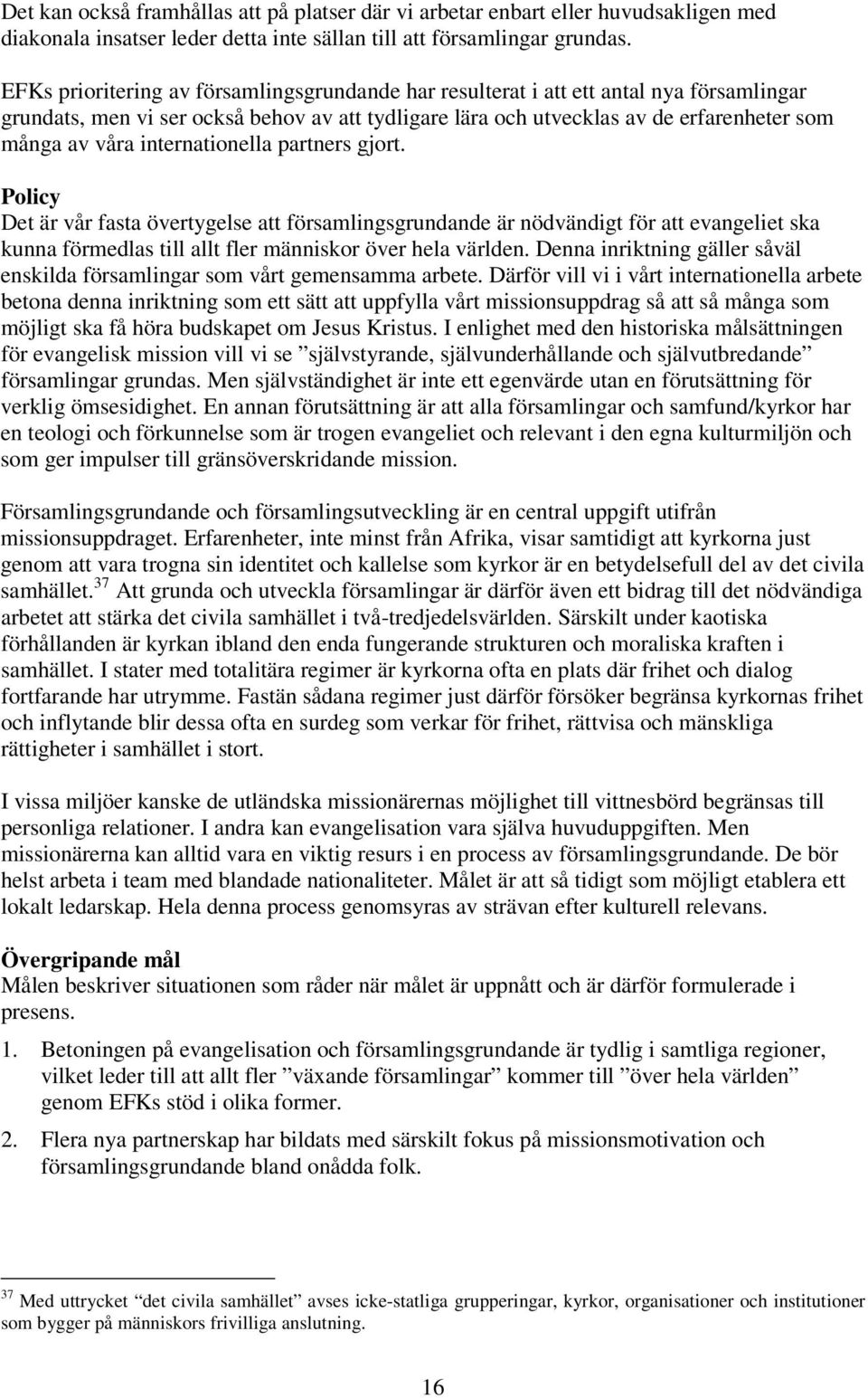 internationella partners gjort. Policy Det är vår fasta övertygelse att församlingsgrundande är nödvändigt för att evangeliet ska kunna förmedlas till allt fler människor över hela världen.