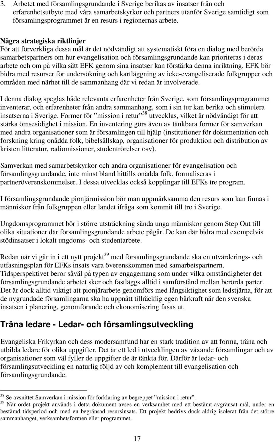 Några strategiska riktlinjer För att förverkliga dessa mål är det nödvändigt att systematiskt föra en dialog med berörda samarbetspartners om hur evangelisation och församlingsgrundande kan