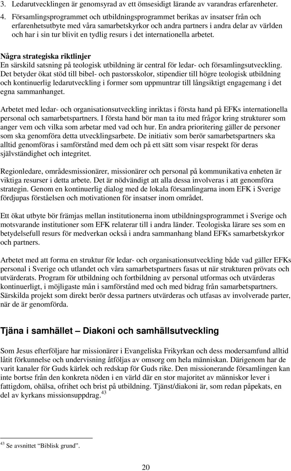 resurs i det internationella arbetet. Några strategiska riktlinjer En särskild satsning på teologisk utbildning är central för ledar- och församlingsutveckling.