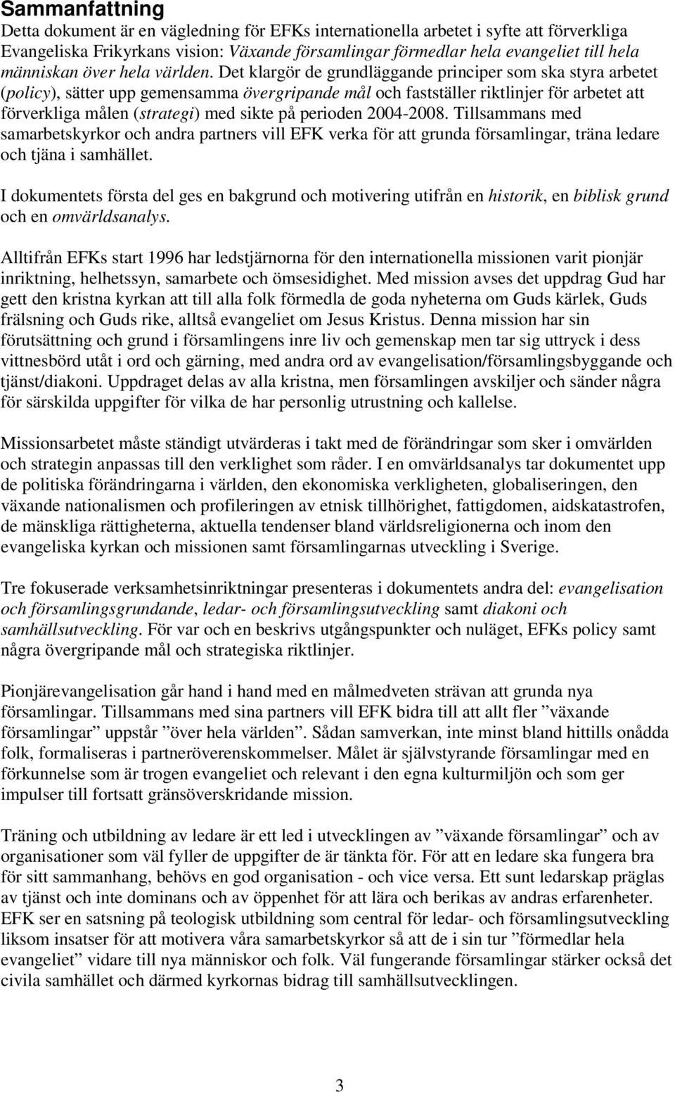 Det klargör de grundläggande principer som ska styra arbetet (policy), sätter upp gemensamma övergripande mål och fastställer riktlinjer för arbetet att förverkliga målen (strategi) med sikte på
