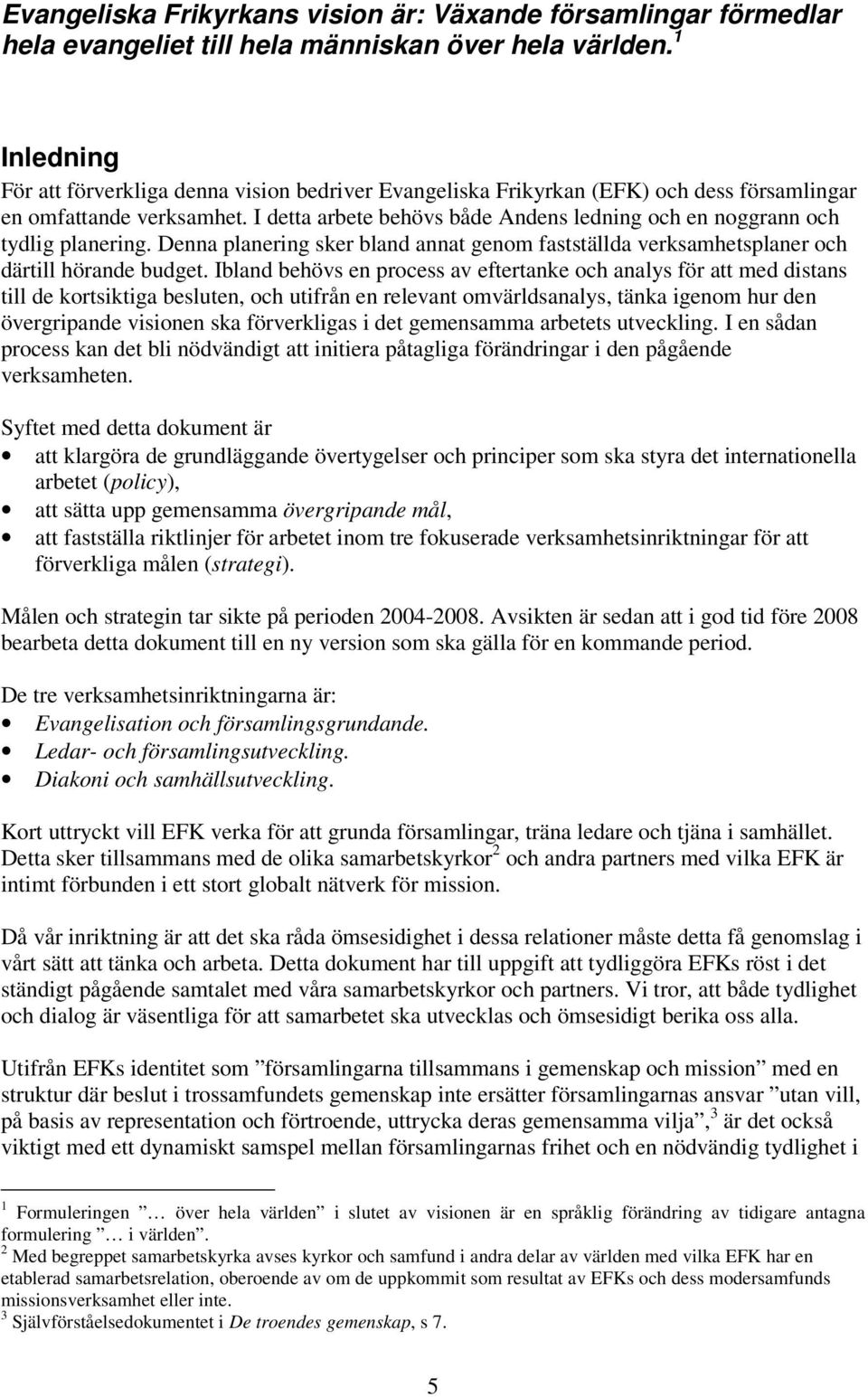 I detta arbete behövs både Andens ledning och en noggrann och tydlig planering. Denna planering sker bland annat genom fastställda verksamhetsplaner och därtill hörande budget.