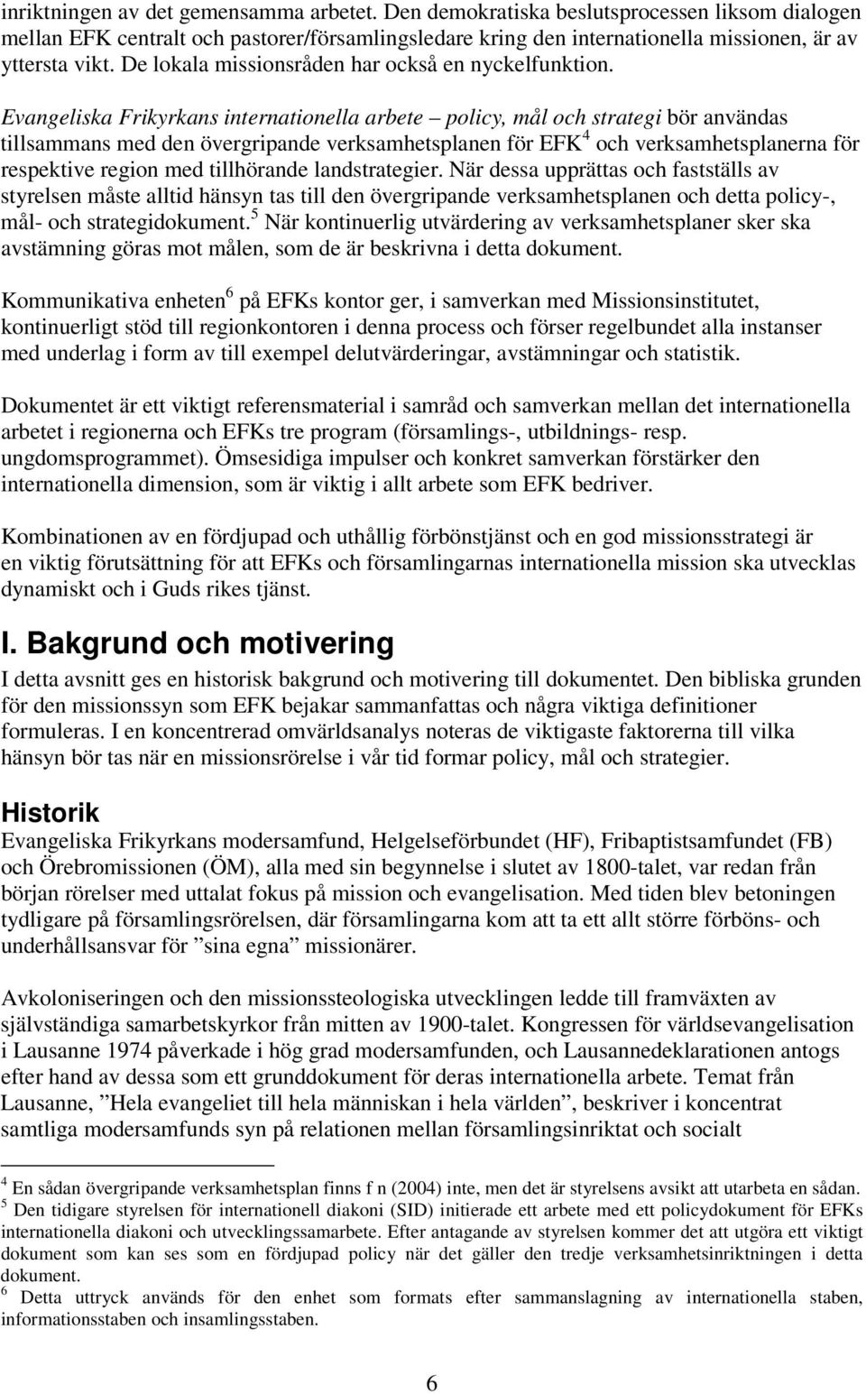 Evangeliska Frikyrkans internationella arbete policy, mål och strategi bör användas tillsammans med den övergripande verksamhetsplanen för EFK 4 och verksamhetsplanerna för respektive region med