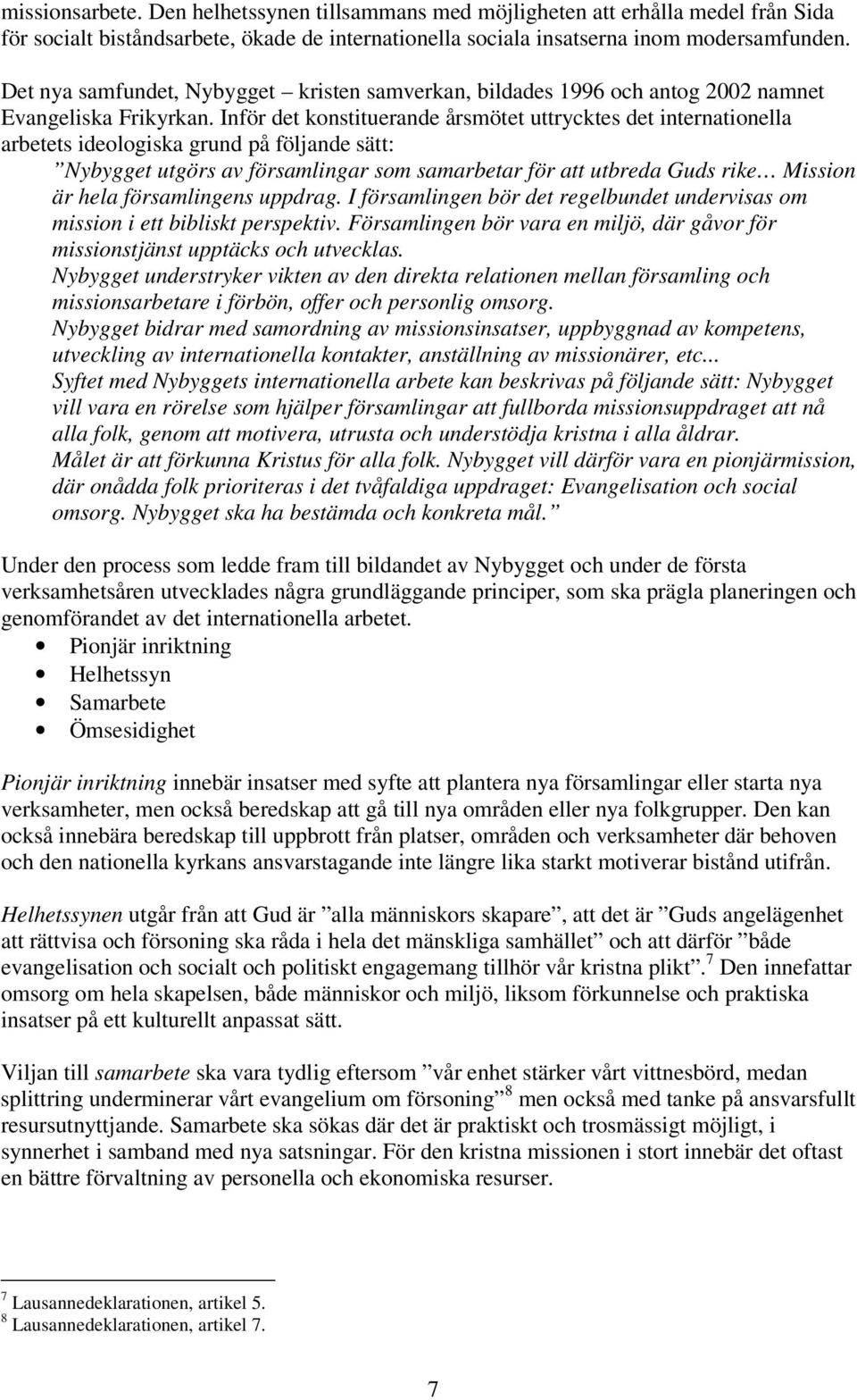 Inför det konstituerande årsmötet uttrycktes det internationella arbetets ideologiska grund på följande sätt: Nybygget utgörs av församlingar som samarbetar för att utbreda Guds rike Mission är hela