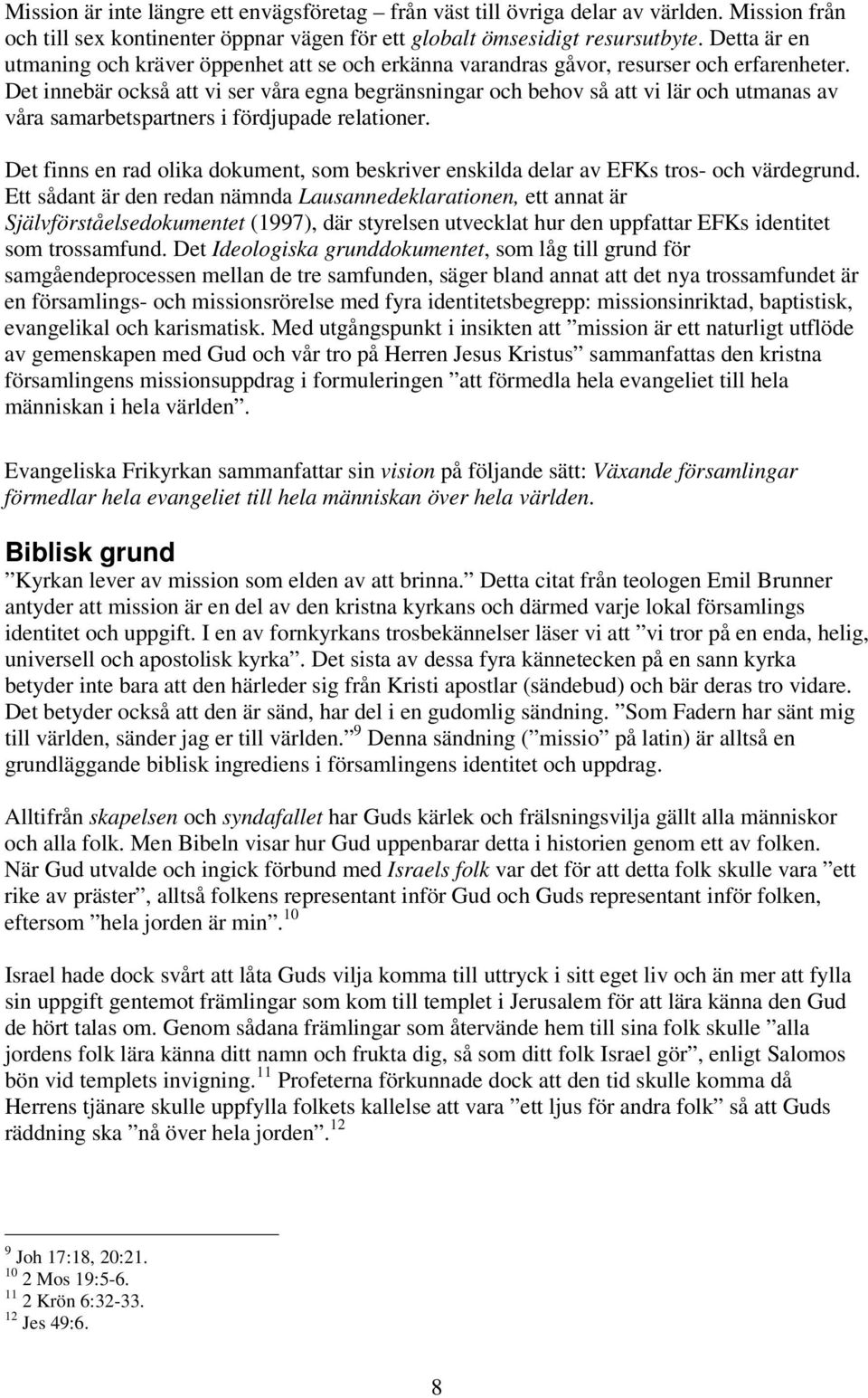 Det innebär också att vi ser våra egna begränsningar och behov så att vi lär och utmanas av våra samarbetspartners i fördjupade relationer.