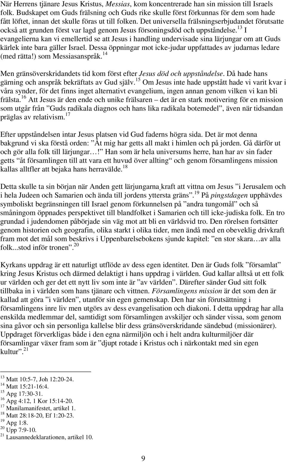 Det universella frälsningserbjudandet förutsatte också att grunden först var lagd genom Jesus försoningsdöd och uppståndelse.