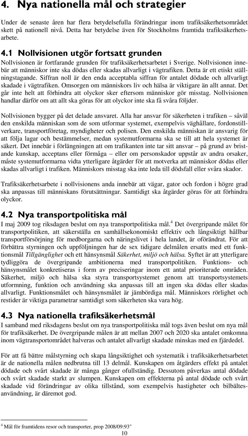 Nollvisionen innebär att människor inte ska dödas eller skadas allvarligt i vägtrafiken. Detta är ett etiskt ställningstagande.