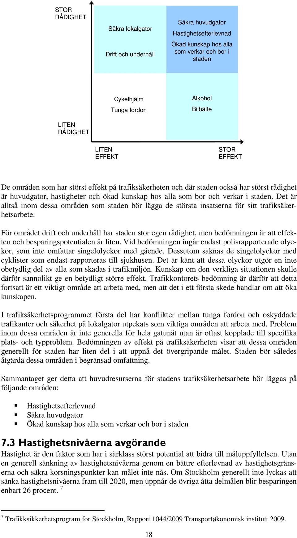 Det är alltså inom dessa områden som staden bör lägga de största insatserna för sitt trafiksäkerhetsarbete.