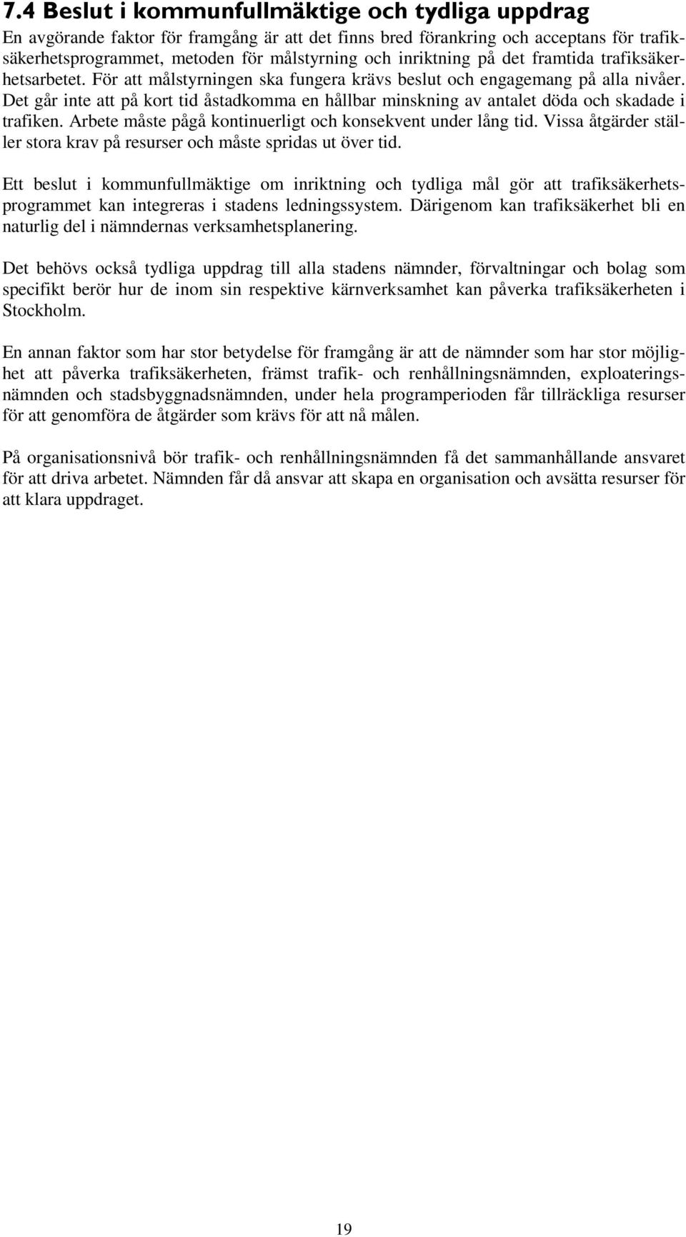 Det går inte att på kort tid åstadkomma en hållbar minskning av antalet döda och skadade i trafiken. Arbete måste pågå kontinuerligt och konsekvent under lång tid.