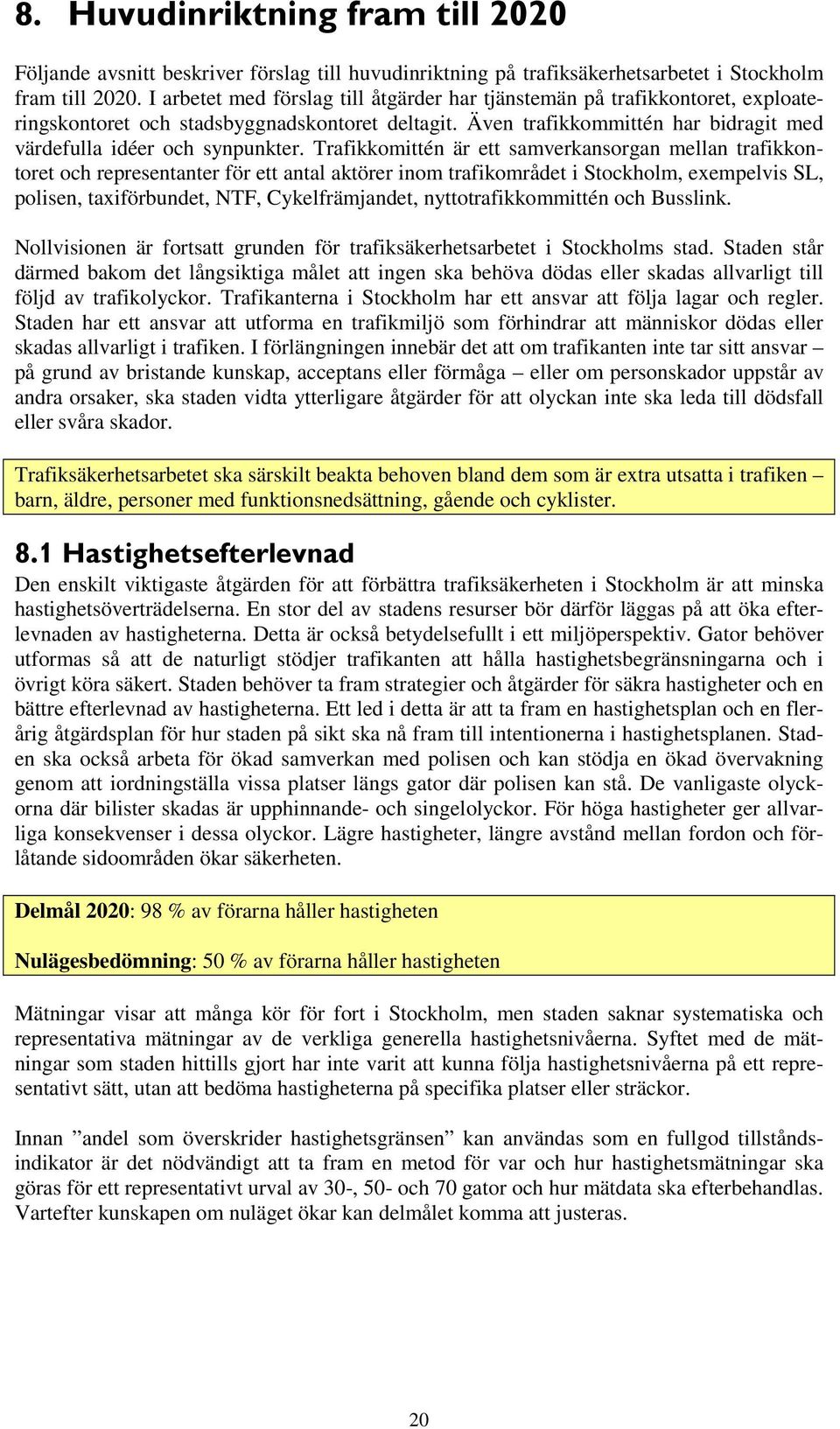 Trafikkomittén är ett samverkansorgan mellan trafikkontoret och representanter för ett antal aktörer inom trafikområdet i Stockholm, exempelvis SL, polisen, taxiförbundet, NTF, Cykelfrämjandet,