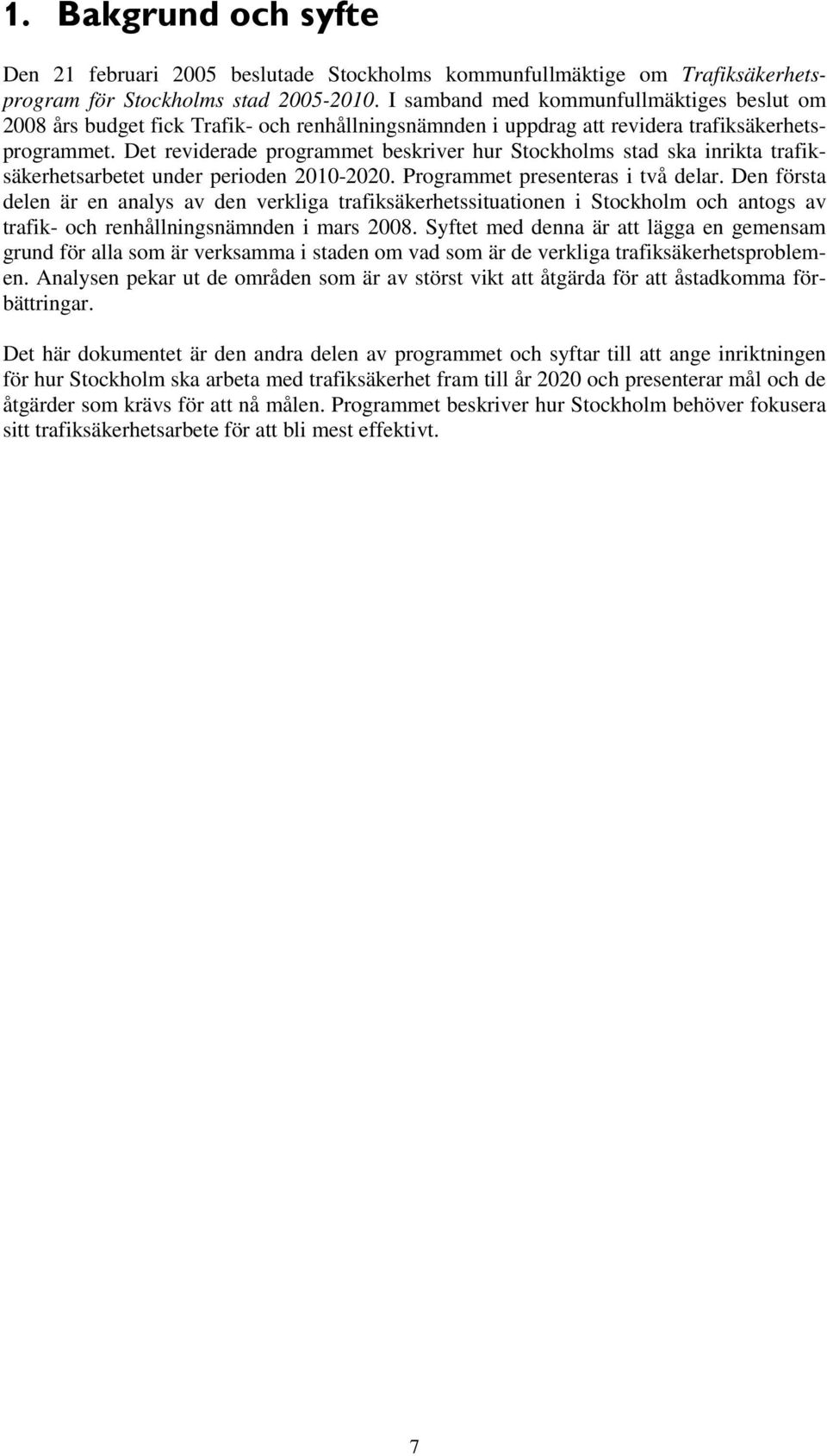 Det reviderade programmet beskriver hur Stockholms stad ska inrikta trafiksäkerhetsarbetet under perioden 2010-2020. Programmet presenteras i två delar.