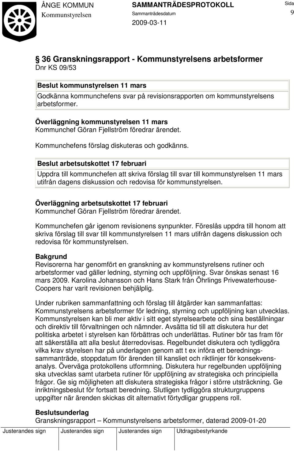 Beslut arbetsutskottet 17 februari Uppdra till kommunchefen att skriva förslag till svar till kommunstyrelsen 11 mars utifrån dagens diskussion och redovisa för kommunstyrelsen.
