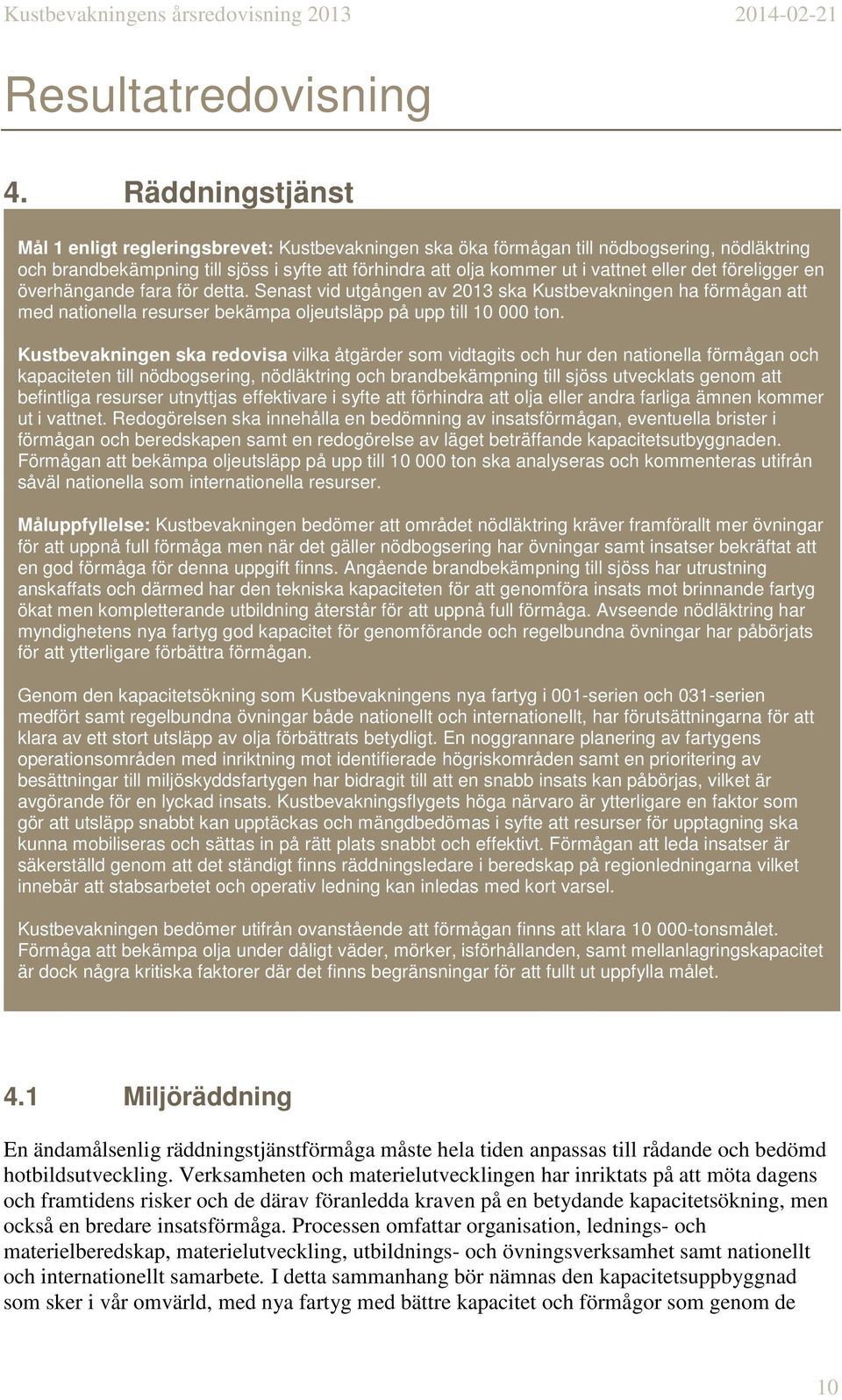 det föreligger en överhängande fara för detta. Senast vid utgången av 2013 ska Kustbevakningen ha förmågan att med nationella resurser bekämpa oljeutsläpp på upp till 10 000 ton.
