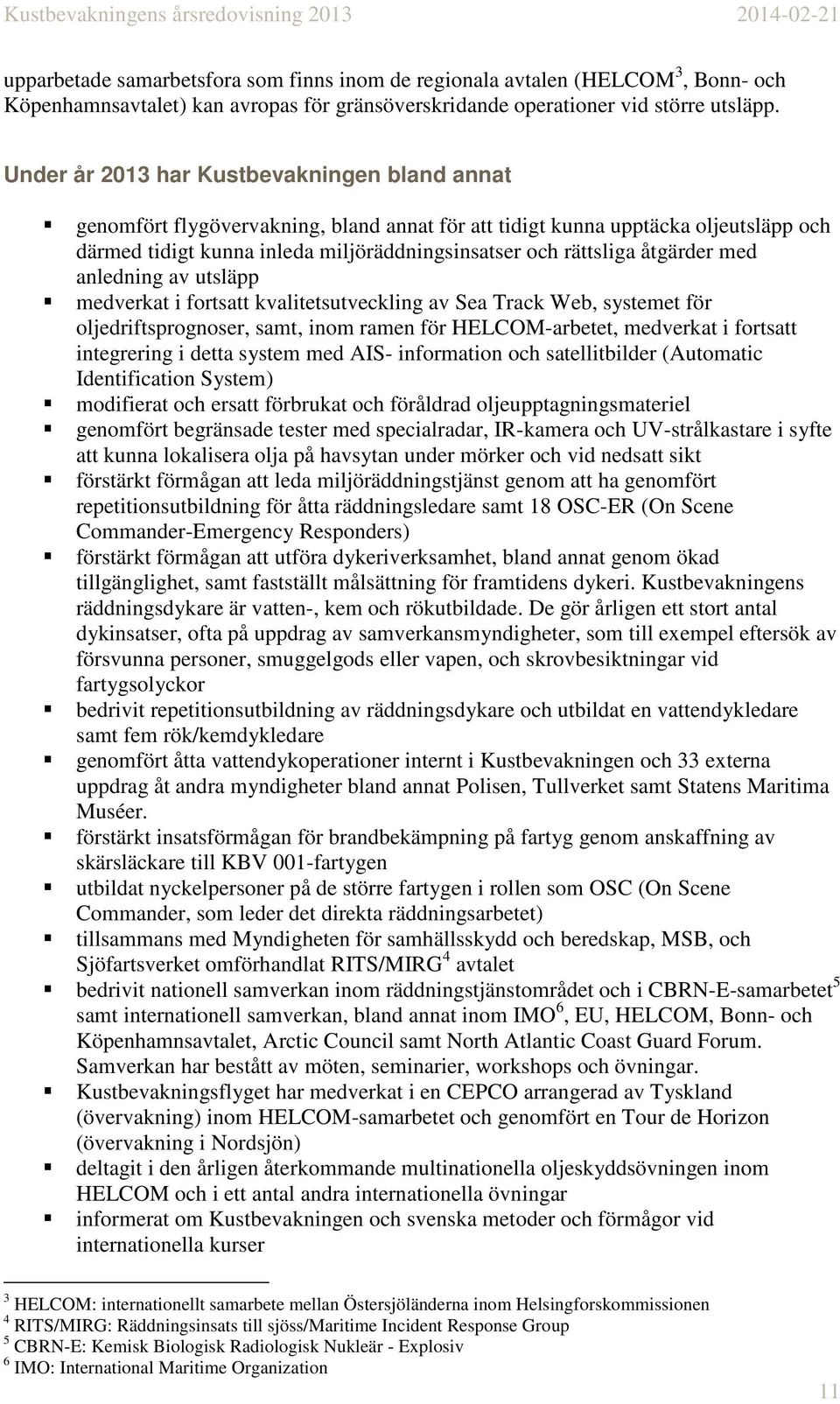 åtgärder med anledning av utsläpp medverkat i fortsatt kvalitetsutveckling av Sea Track Web, systemet för oljedriftsprognoser, samt, inom ramen för HELCOM-arbetet, medverkat i fortsatt integrering i