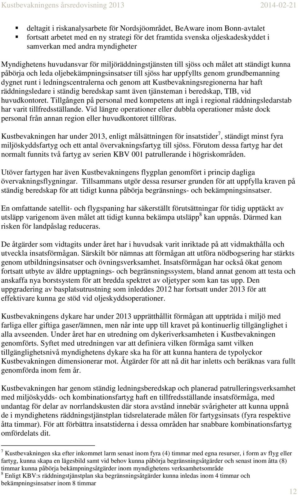 och genom att Kustbevakningsregionerna har haft räddningsledare i ständig beredskap samt även tjänsteman i beredskap, TIB, vid huvudkontoret.