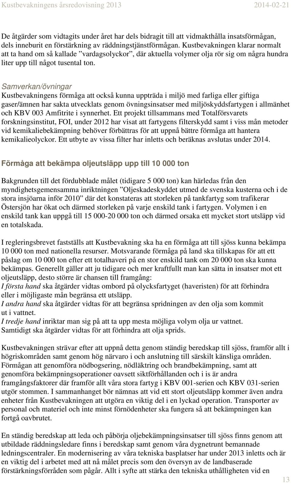 Samverkan/övningar Kustbevakningens förmåga att också kunna uppträda i miljö med farliga eller giftiga gaser/ämnen har sakta utvecklats genom övningsinsatser med miljöskyddsfartygen i allmänhet och