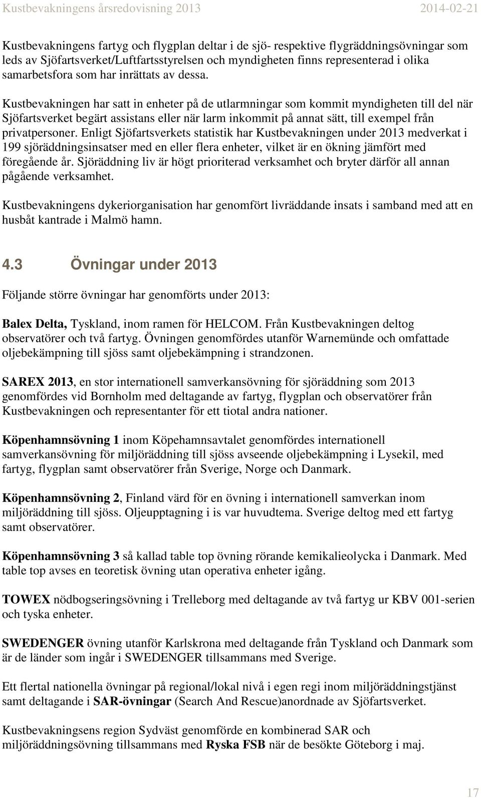 Kustbevakningen har satt in enheter på de utlarmningar som kommit myndigheten till del när Sjöfartsverket begärt assistans eller när larm inkommit på annat sätt, till exempel från privatpersoner.