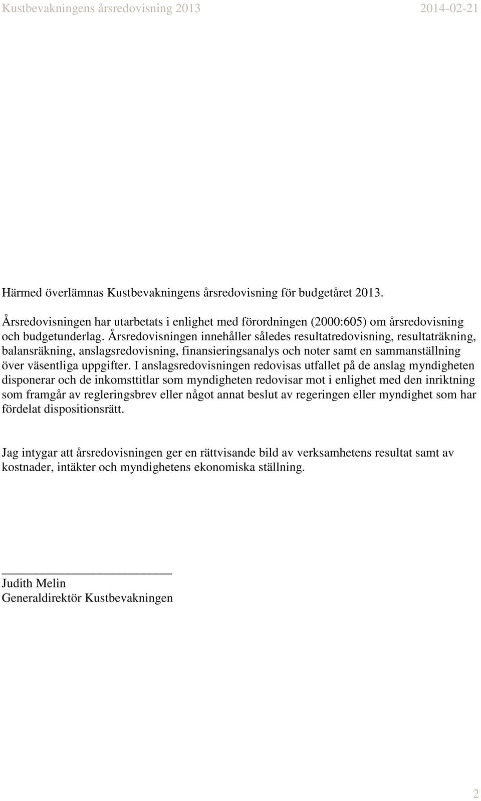 I anslagsredovisningen redovisas utfallet på de anslag myndigheten disponerar och de inkomsttitlar som myndigheten redovisar mot i enlighet med den inriktning som framgår av regleringsbrev eller
