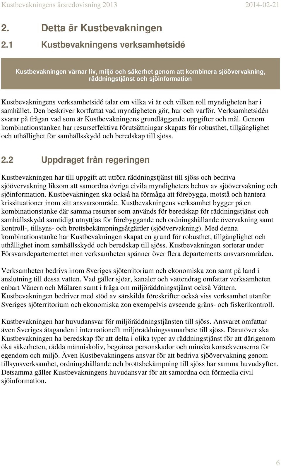 vi är och vilken roll myndigheten har i samhället. Den beskriver kortfattat vad myndigheten gör, hur och varför.