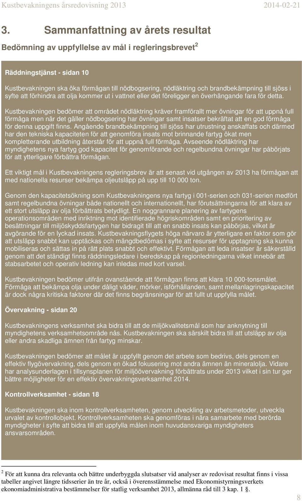 Kustbevakningen bedömer att området nödläktring kräver framförallt mer övningar för att uppnå full förmåga men när det gäller nödbogsering har övningar samt insatser bekräftat att en god förmåga för
