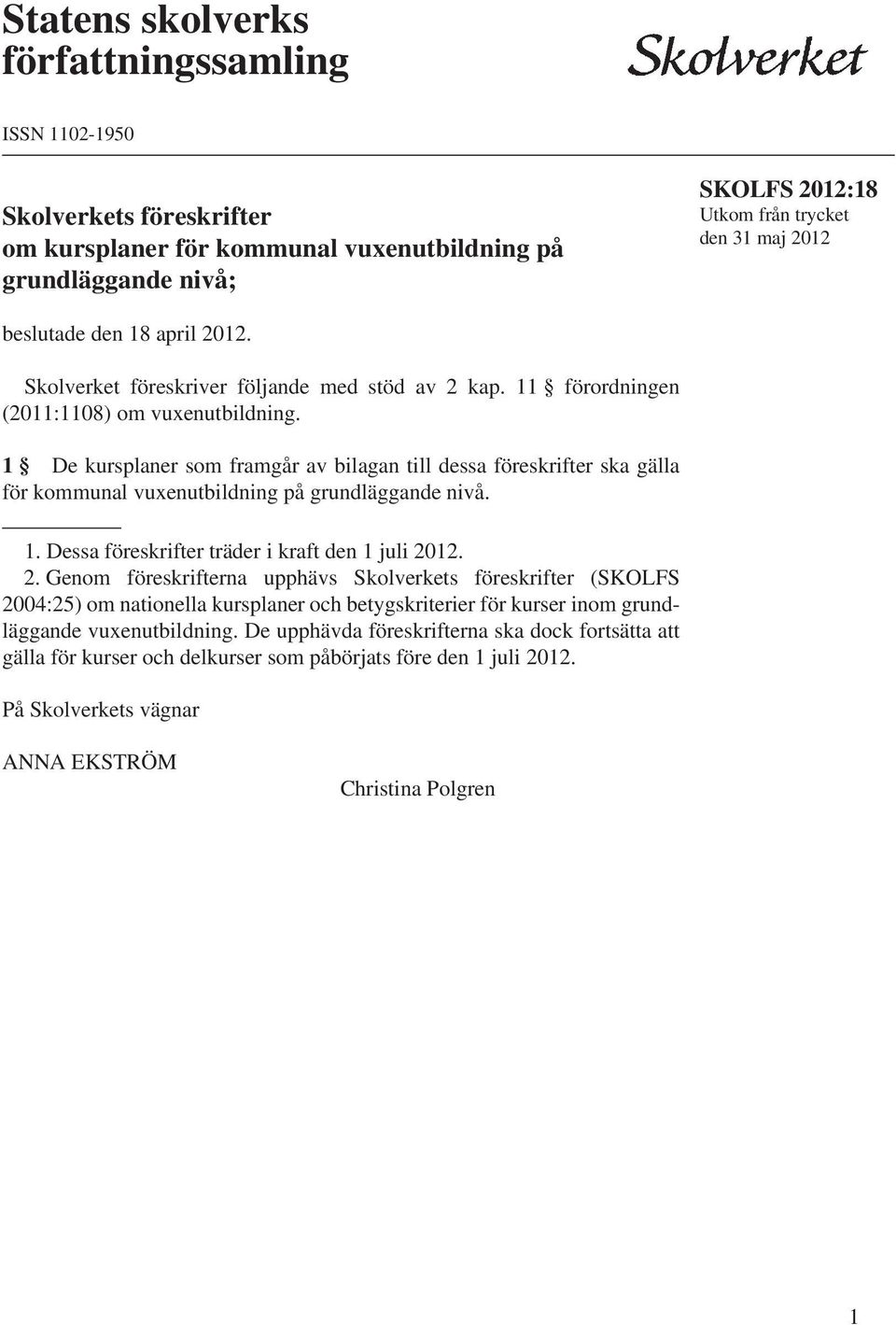 1 De kursplaner som framgår av bilagan till dessa föreskrifter ska gälla för kommunal vuxenutbildning på grundläggande nivå. 1. Dessa föreskrifter träder i kraft den 1 juli 20