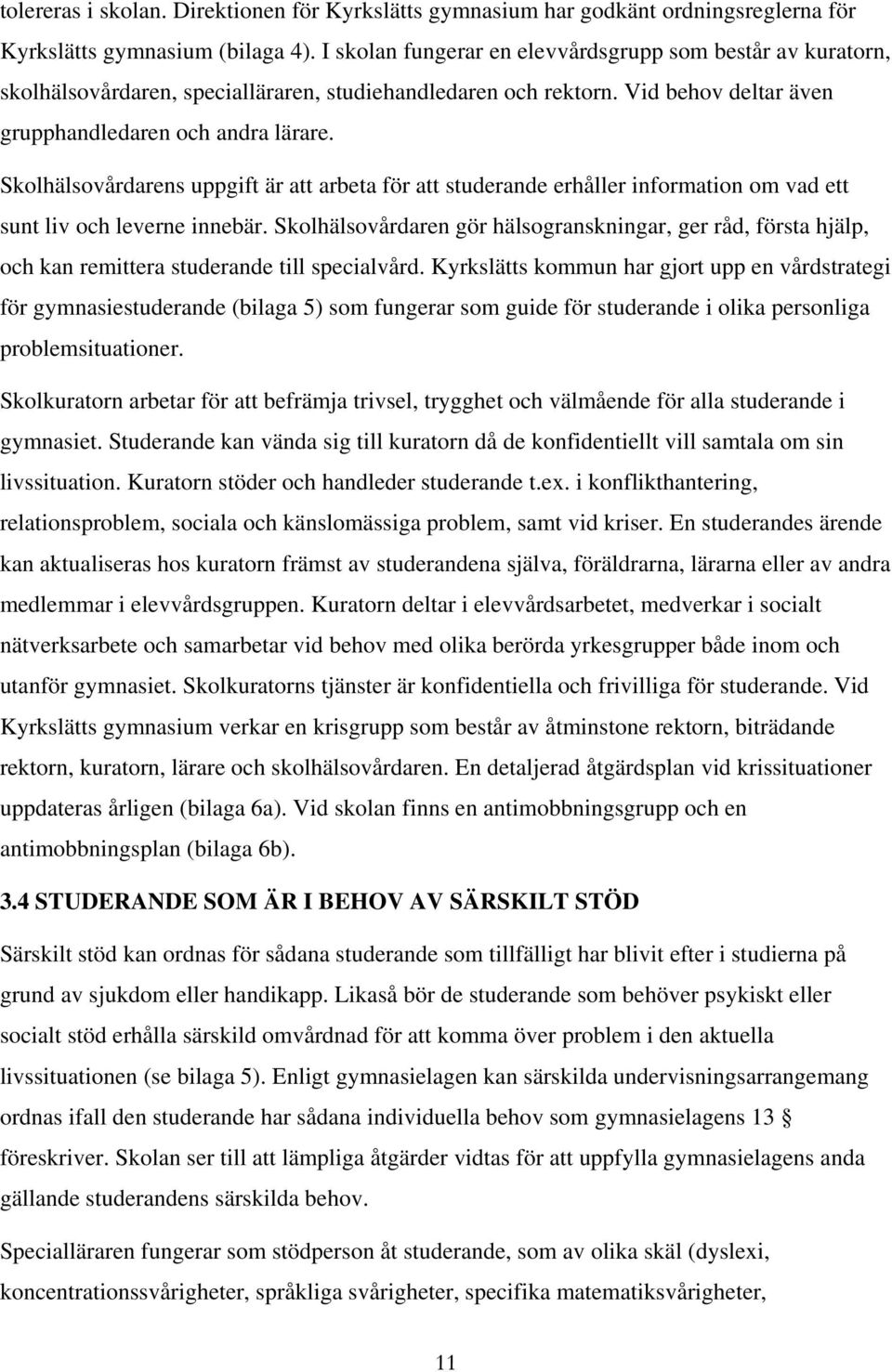 Skolhälsovårdarens uppgift är att arbeta för att studerande erhåller information om vad ett sunt liv och leverne innebär.