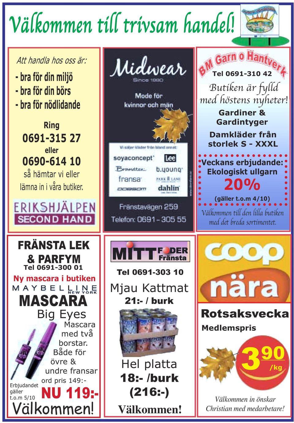 lek S - XXXL Veckans erbjudande: Ekologiskt ullgarn 20% (gäller t.o.m 4/10) FRÄNSTA LEK & PARFYM Tel 0691-300 01 Ny mascara i butiken MASCARA Big Eyes Mascara med två borstar.