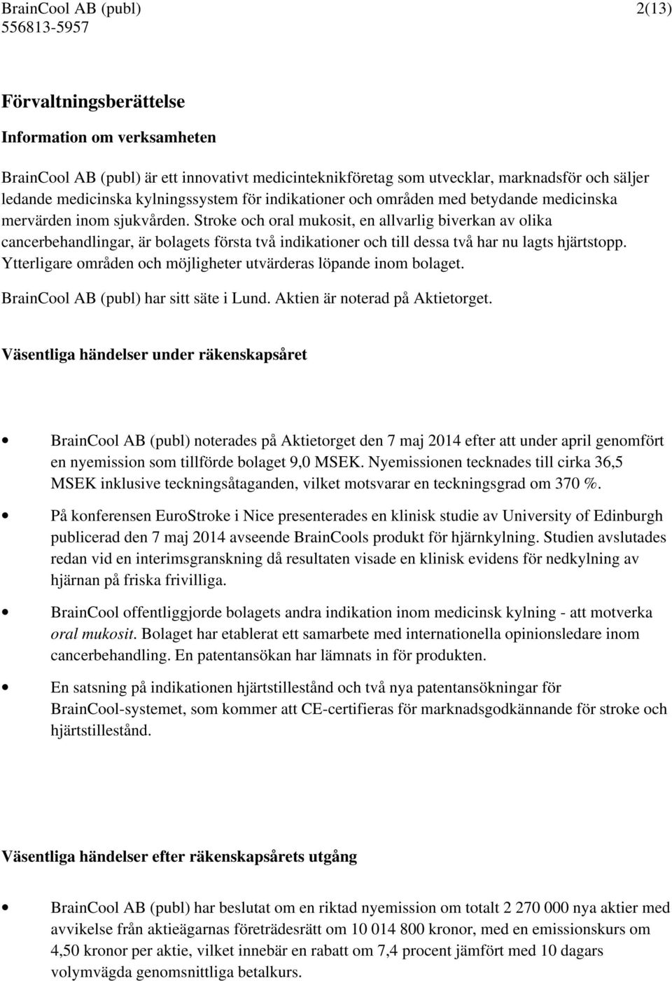 Stroke och oral mukosit, en allvarlig biverkan av olika cancerbehandlingar, är bolagets första två indikationer och till dessa två har nu lagts hjärtstopp.