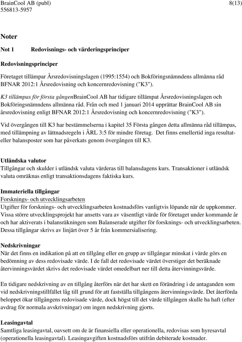 Från och med 1 januari 2014 upprättar BrainCool AB sin årsredovisning enligt BFNAR 2012:1 Årsredovisning och koncernredovisning ("K3").