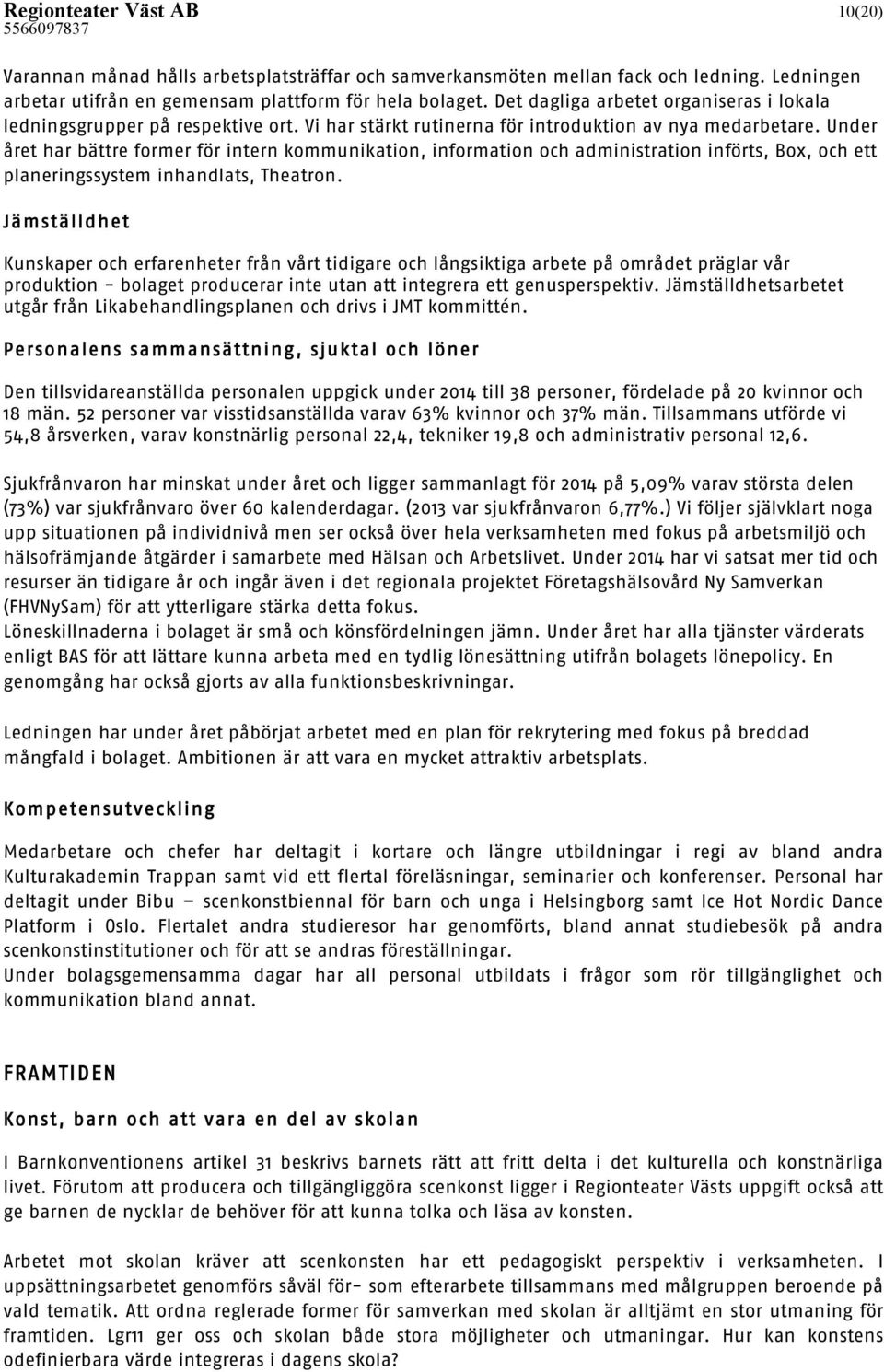 Under året har bättre former för intern kommunikation, information och administration införts, Box, och ett planeringssystem inhandlats, Theatron.