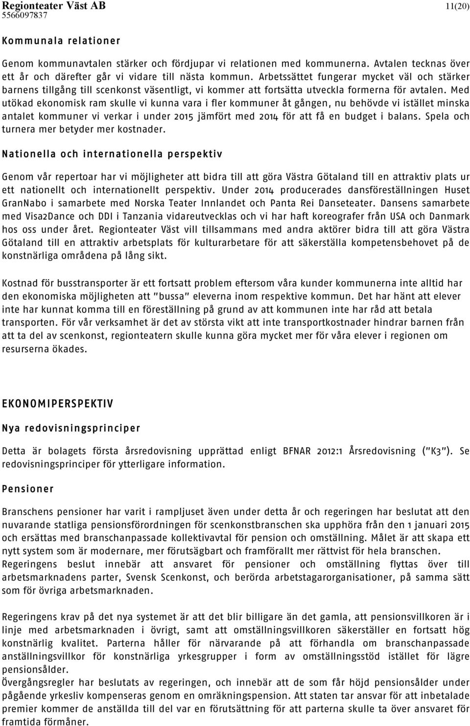 Med utökad ekonomisk ram skulle vi kunna vara i fler kommuner åt gången, nu behövde vi istället minska antalet kommuner vi verkar i under 2015 jämfört med 2014 för att få en budget i balans.