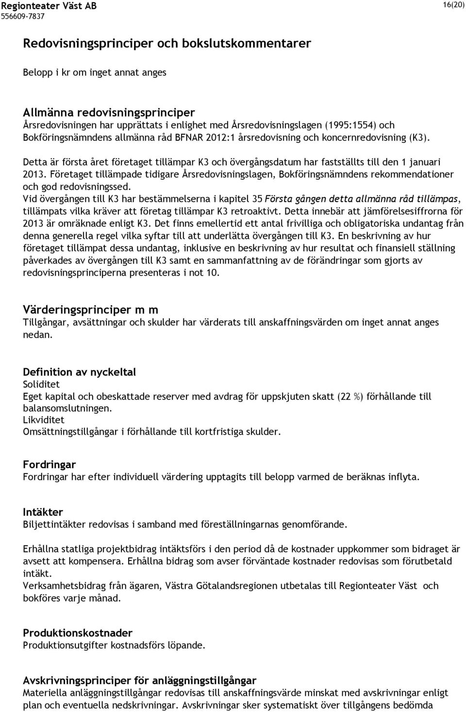 Detta är första året företaget tillämpar K3 och övergångsdatum har fastställts till den 1 januari 2013.