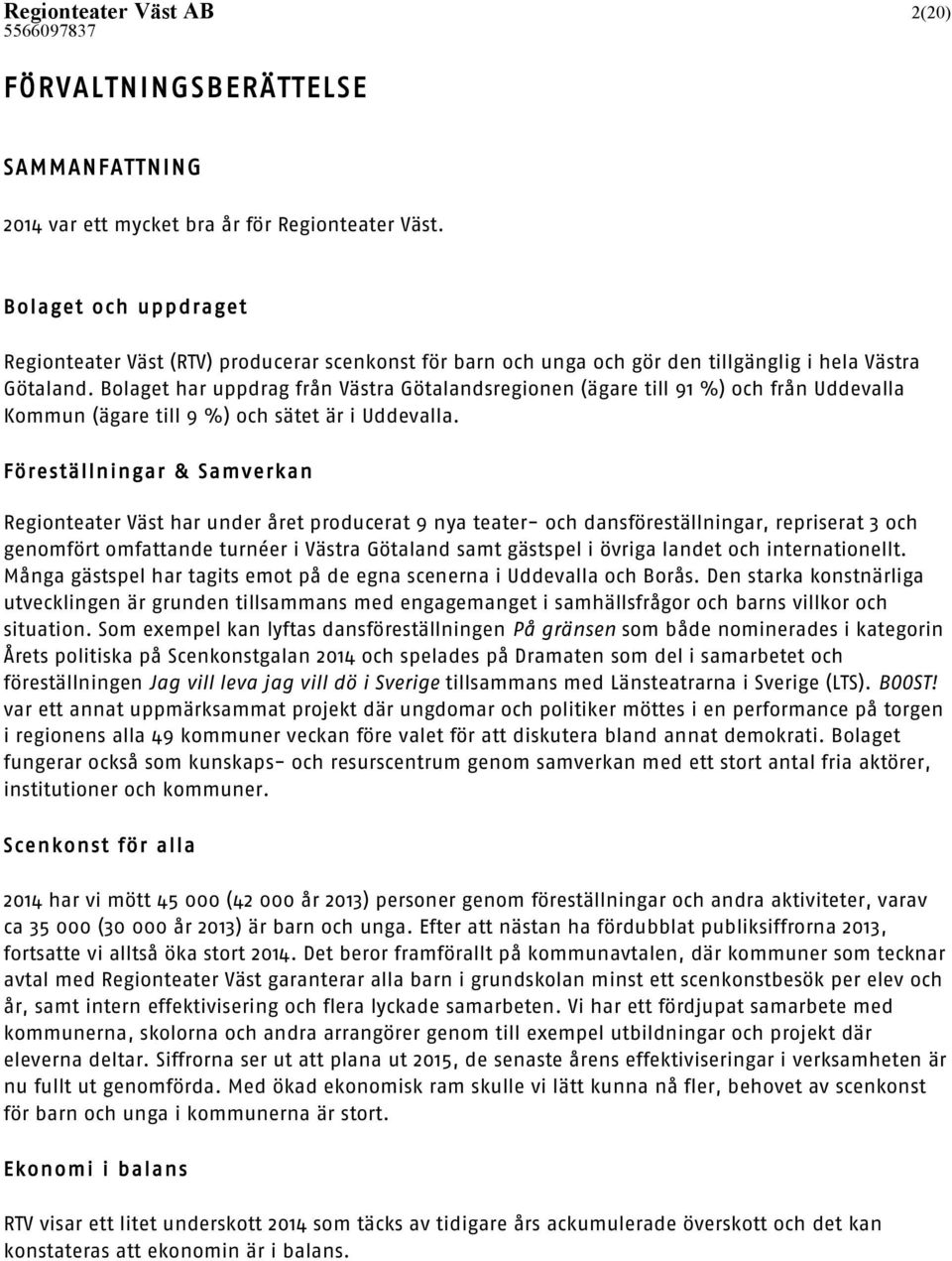 Bolaget har uppdrag från Västra Götalandsregionen (ägare till 91 %) och från Uddevalla Kommun (ägare till 9 %) och sätet är i Uddevalla.