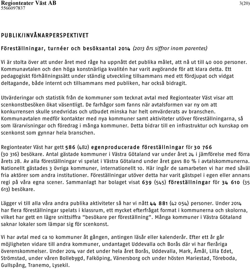 Ett pedagogiskt förhållningssätt under ständig utveckling tillsammans med ett fördjupat och vidgat deltagande, både internt och tillsammans med publiken, har också bidragit.