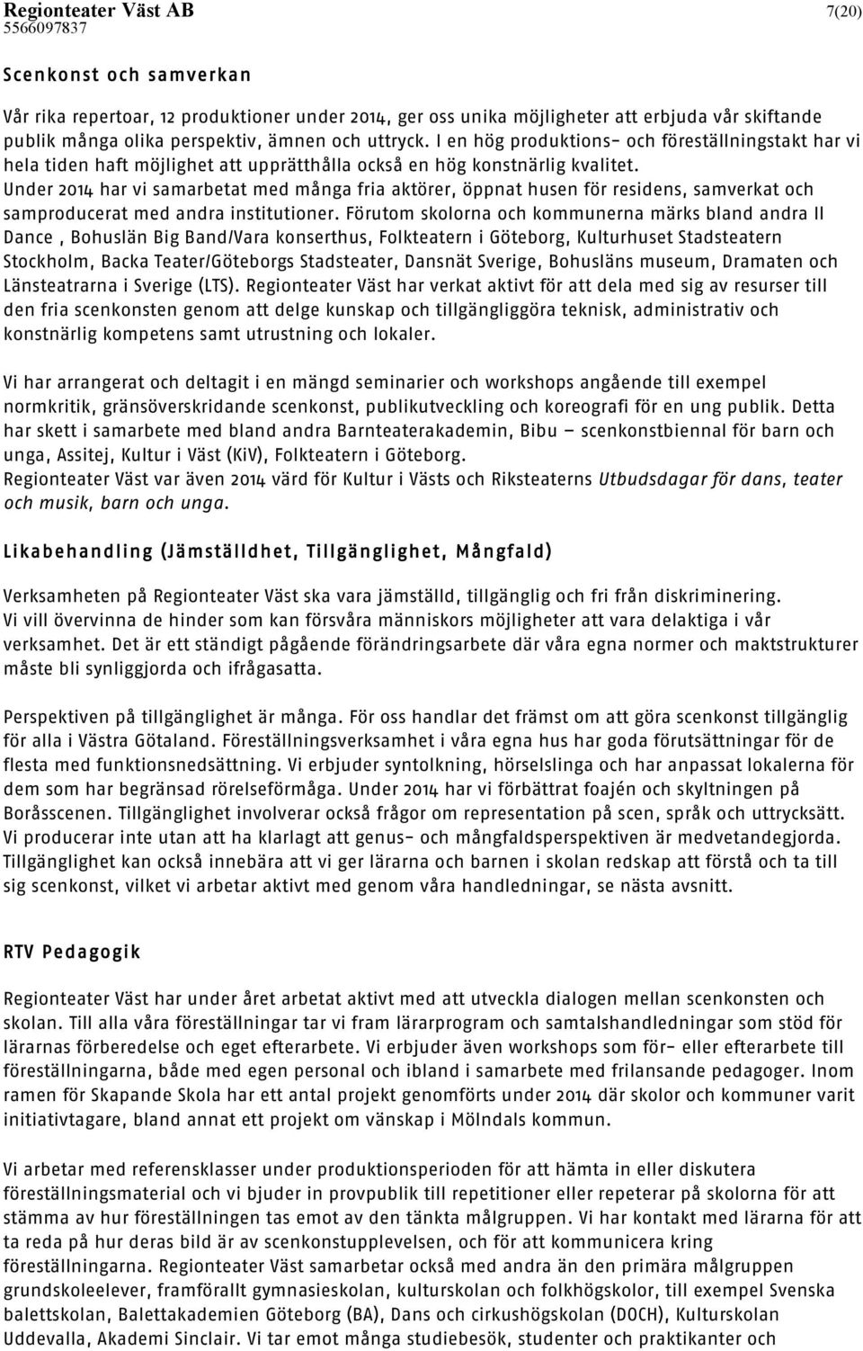 Under 2014 har vi samarbetat med många fria aktörer, öppnat husen för residens, samverkat och samproducerat med andra institutioner.