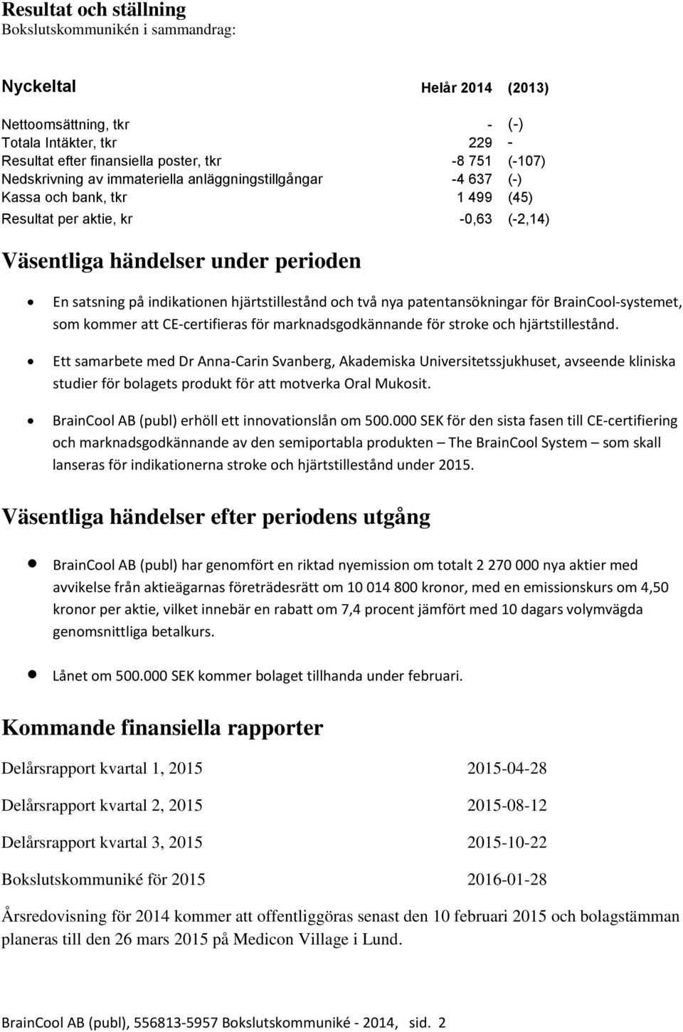 hjärtstillestånd och två nya patentansökningar för BrainCool-systemet, som kommer att CE-certifieras för marknadsgodkännande för stroke och hjärtstillestånd.