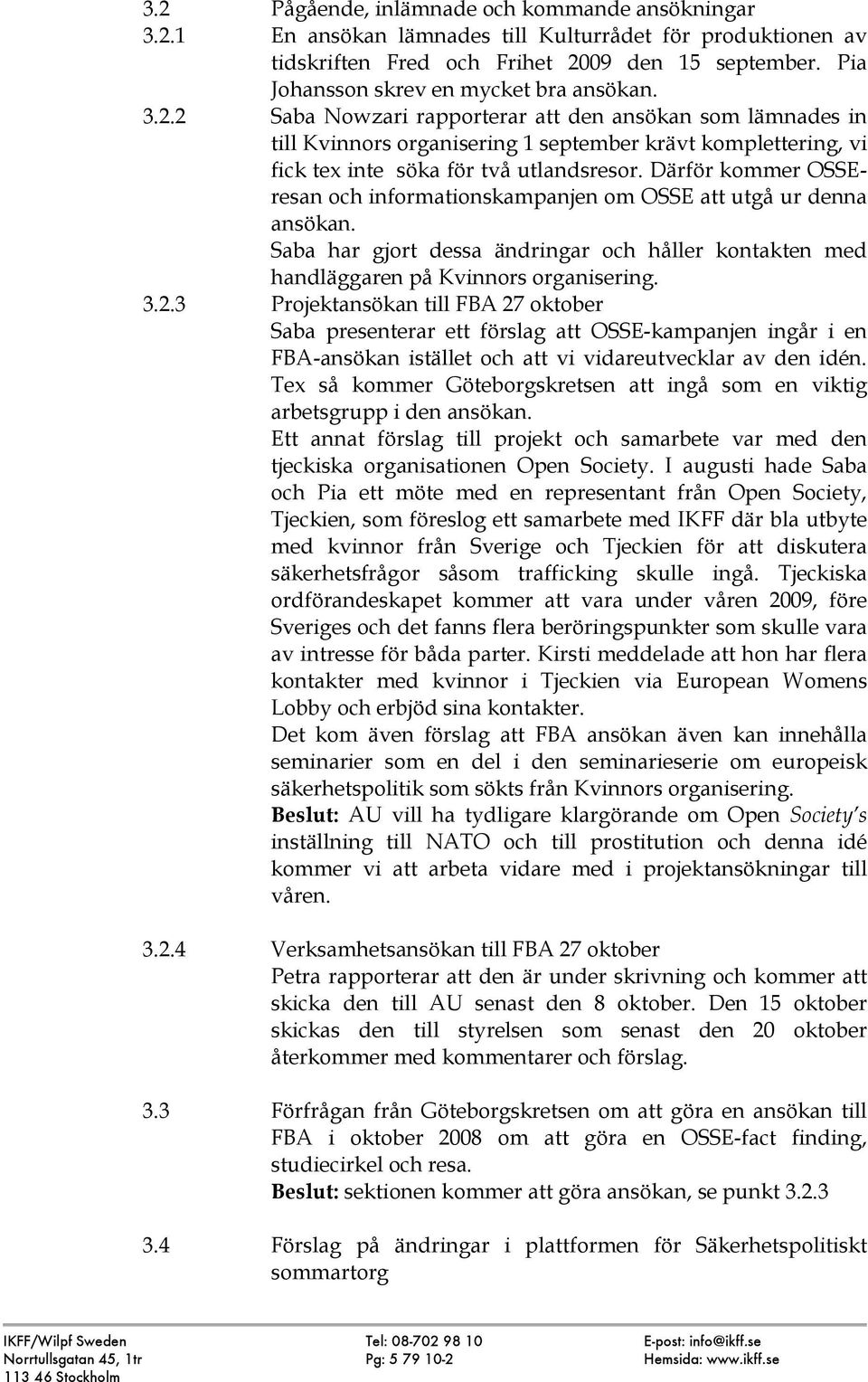 2 Saba Nowzari rapporterar att den ansökan som lämnades in till Kvinnors organisering 1 september krävt komplettering, vi fick tex inte söka för två utlandsresor.