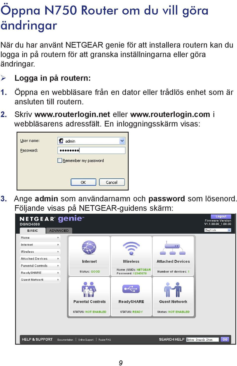 Öppna en webbläsare från en dator eller trådlös enhet som är ansluten till routern. 2. Skriv www.routerlogin.net eller www.