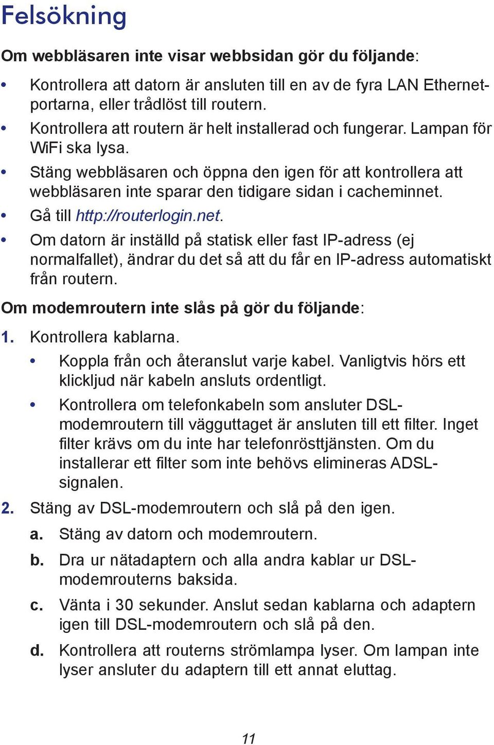 Stäng webbläsaren och öppna den igen för att kontrollera att webbläsaren inte sparar den tidigare sidan i cacheminnet.