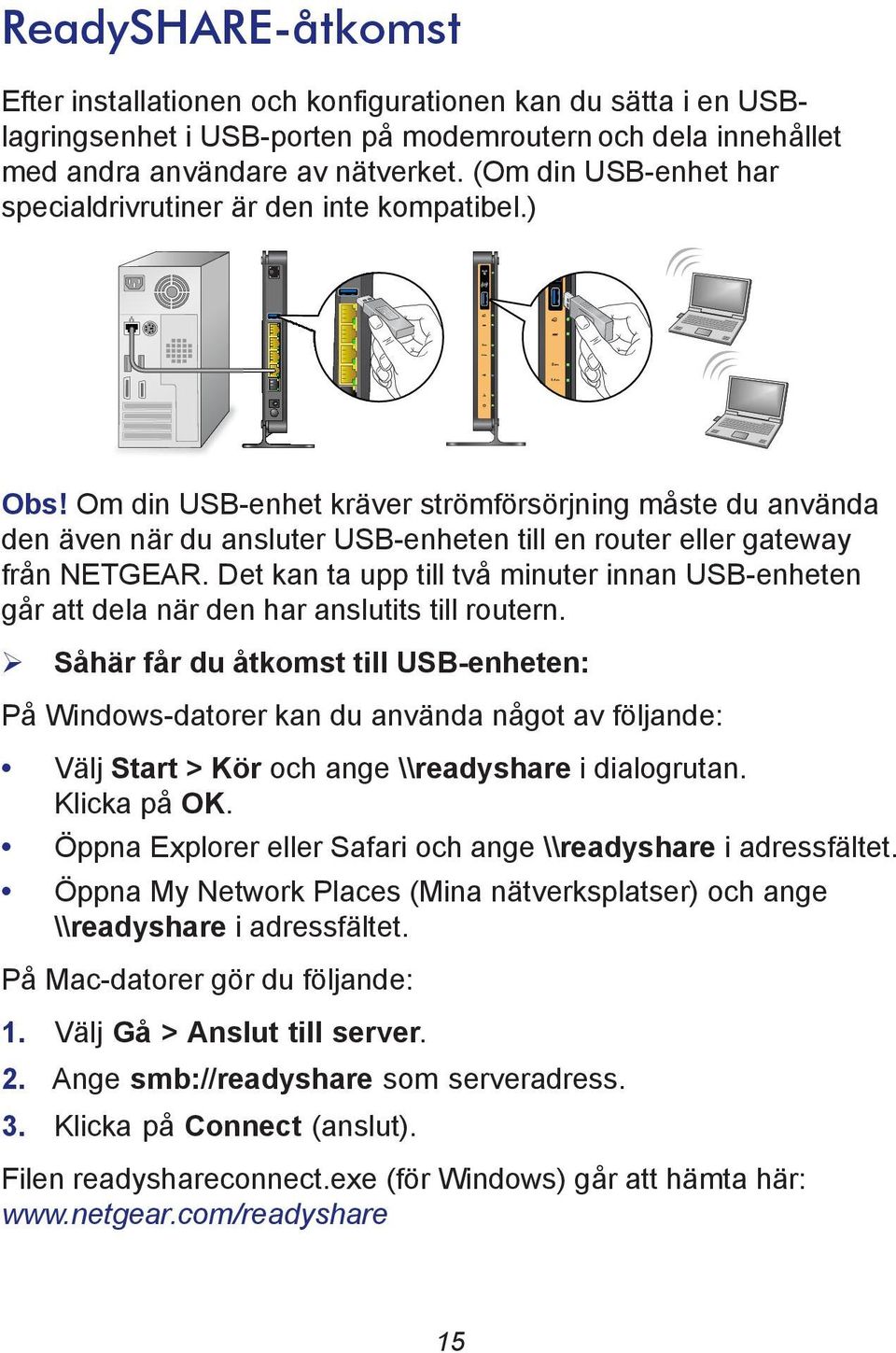 Om din USB-enhet kräver strömförsörjning måste du använda den även när du ansluter USB-enheten till en router eller gateway från NETGEAR.
