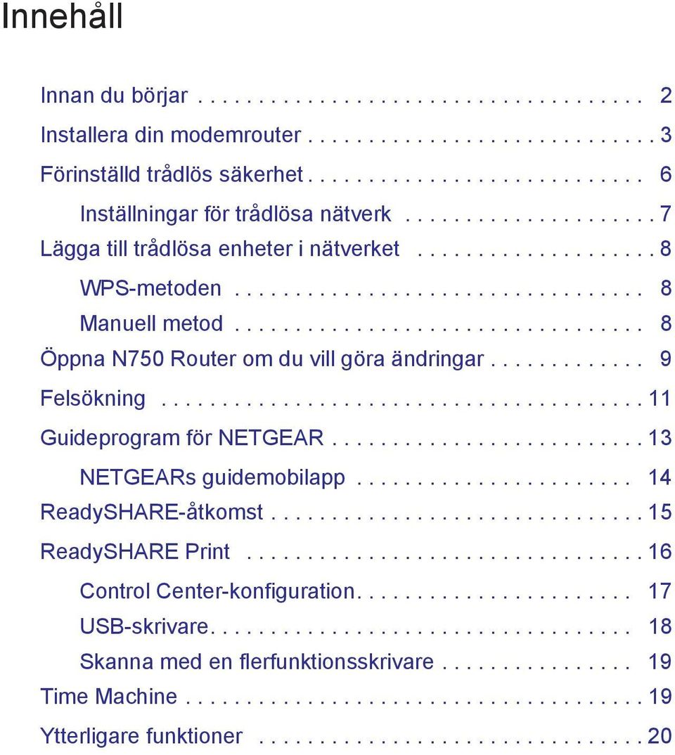 ............ 9 Felsökning........................................ 11 Guideprogram för NETGEAR.......................... 13 NETGEARs guidemobilapp....................... 14 ReadySHARE-åtkomst.