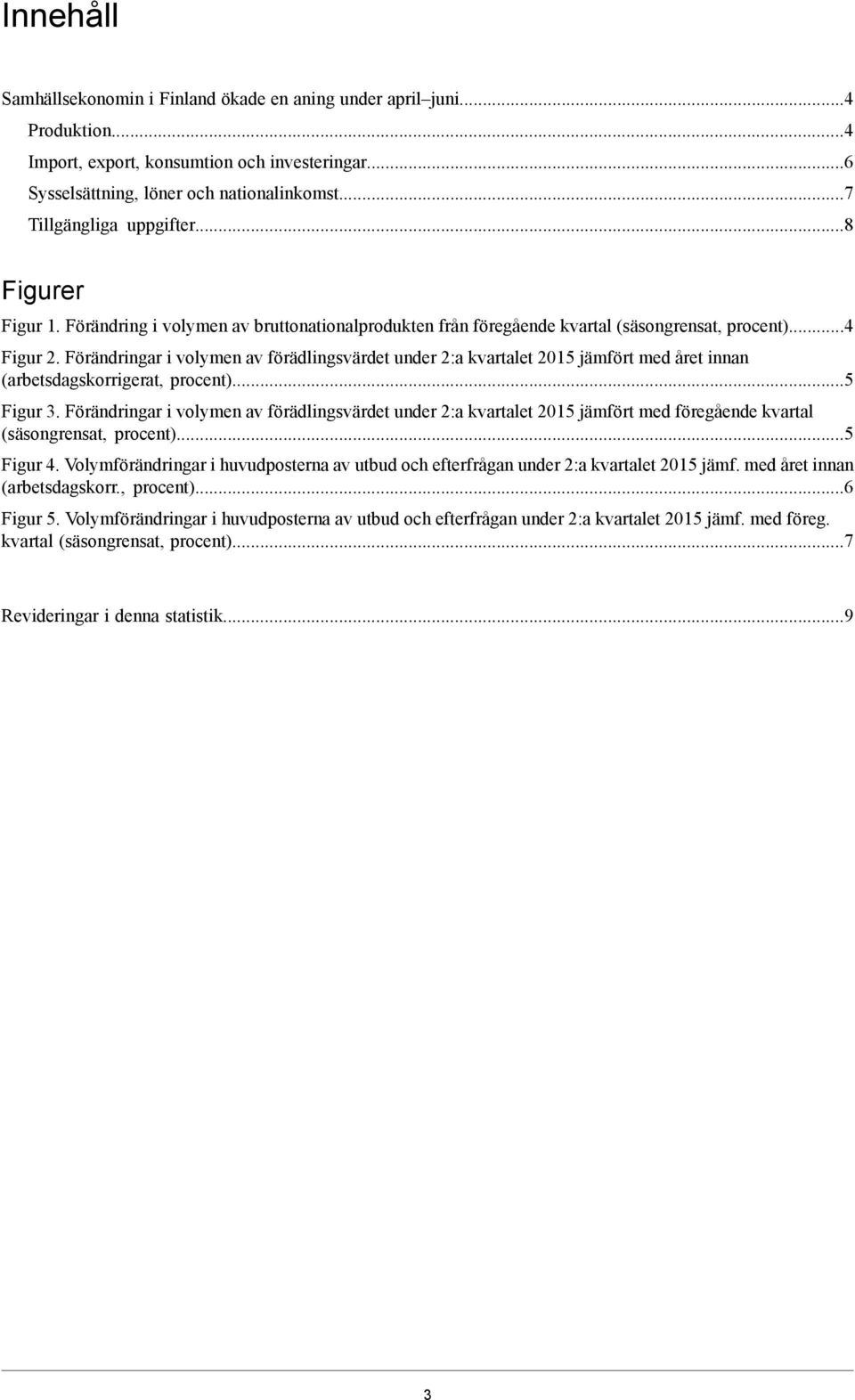 Förändringar i volymen av förädlingsvärdet under 2:a kvartalet 2015 jämfört med året innan (arbetsdagskorrigerat, procent)...5 Figur 3.