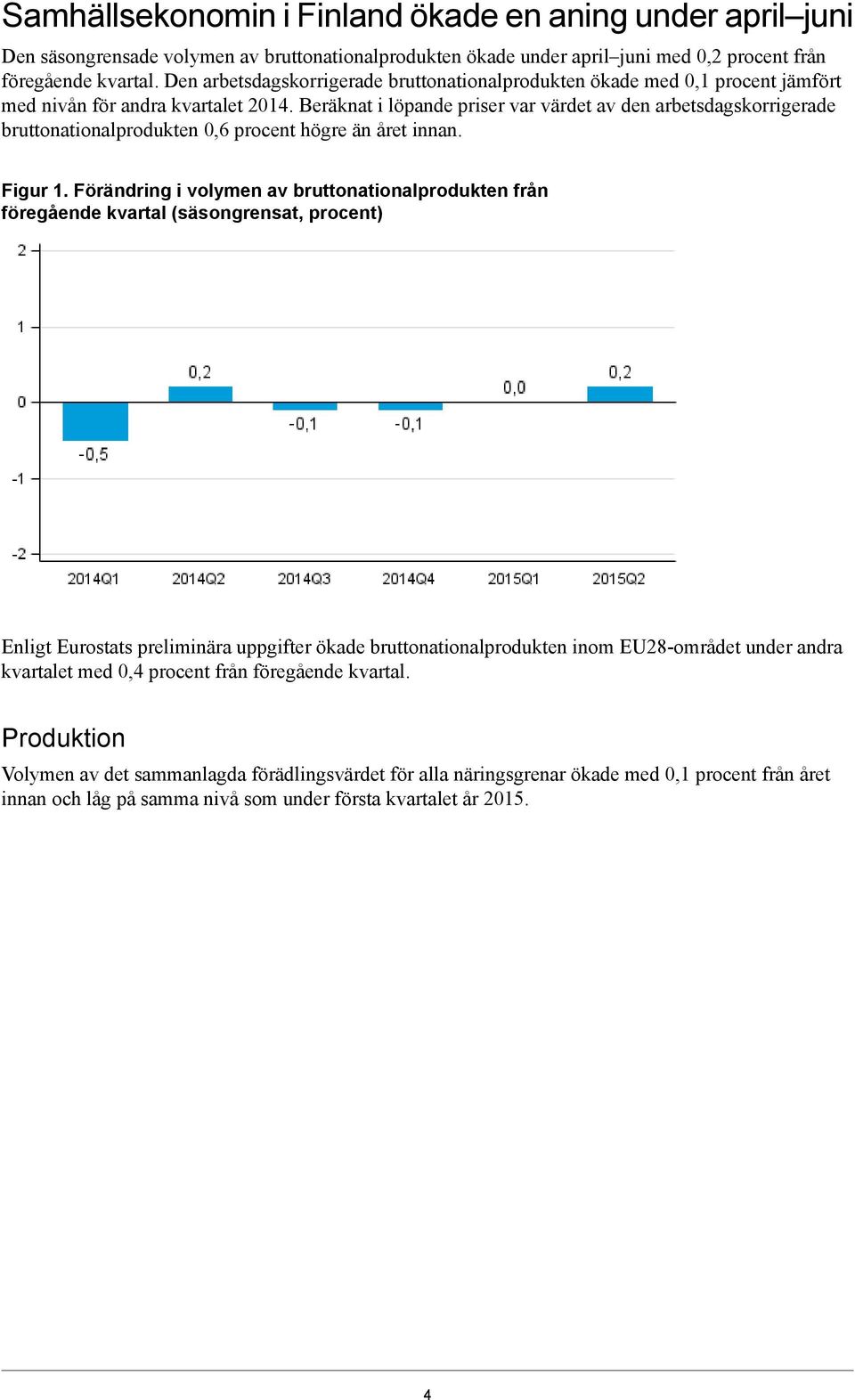 Beräknat i löpande priser var värdet av den arbetsdagskorrigerade bruttonationalprodukten 0,6 procent högre än året innan. Figur 1.