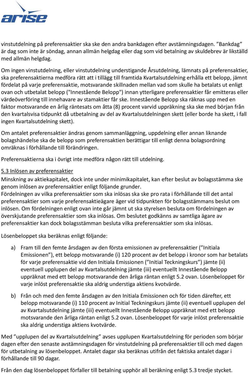 Om ingen vinstutdelning, eller vinstutdelning understigande Årsutdelning, lämnats på preferensaktier, ska preferensaktierna medföra rätt att i tillägg till framtida Kvartalsutdelning erhålla ett